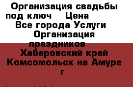 Организация свадьбы под ключ! › Цена ­ 5 000 - Все города Услуги » Организация праздников   . Хабаровский край,Комсомольск-на-Амуре г.
